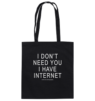 I don't need you I have Internet - Bag, Cotton