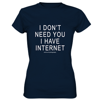 I don't need you I have Internet - Ladies Premium Shirt