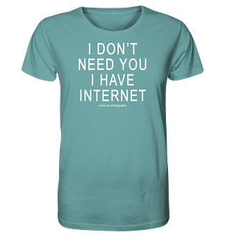 I don't need you I have Internet - Organic Shirt