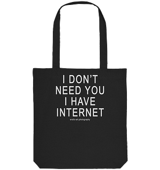 I don't need you I have Internet - Organic Tote-Bag