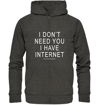 I don't need you I have Internet - Organic Zipper
