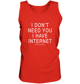 I don't need you I have Internet - Tank-Top