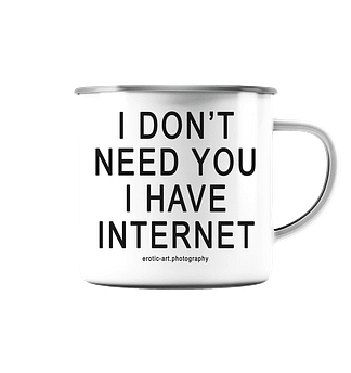 I don't need you I have internet Mug Emaille