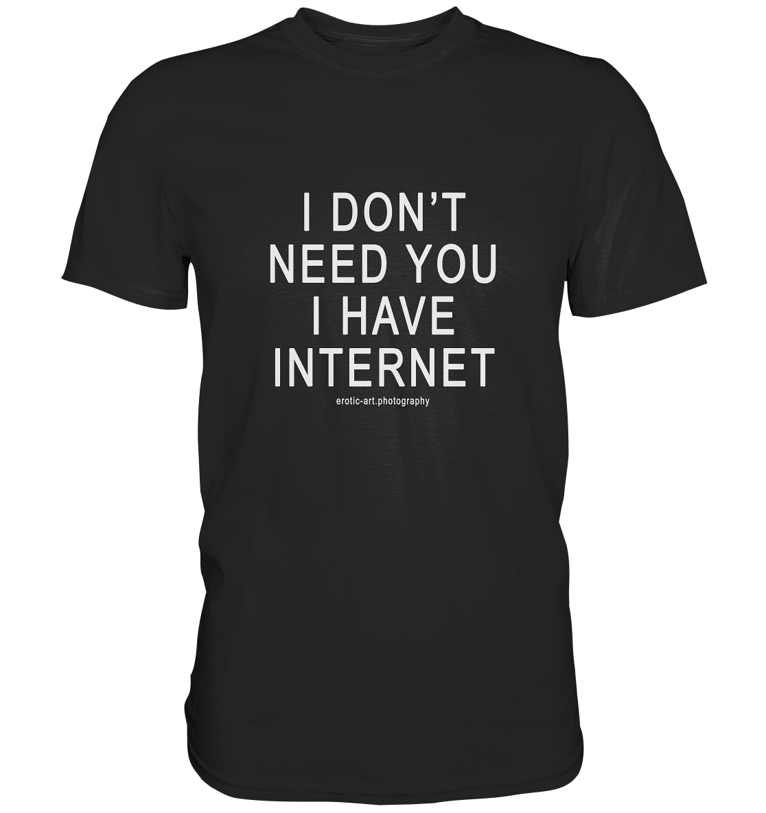 I don't need you I have Internet - Classic Shirt