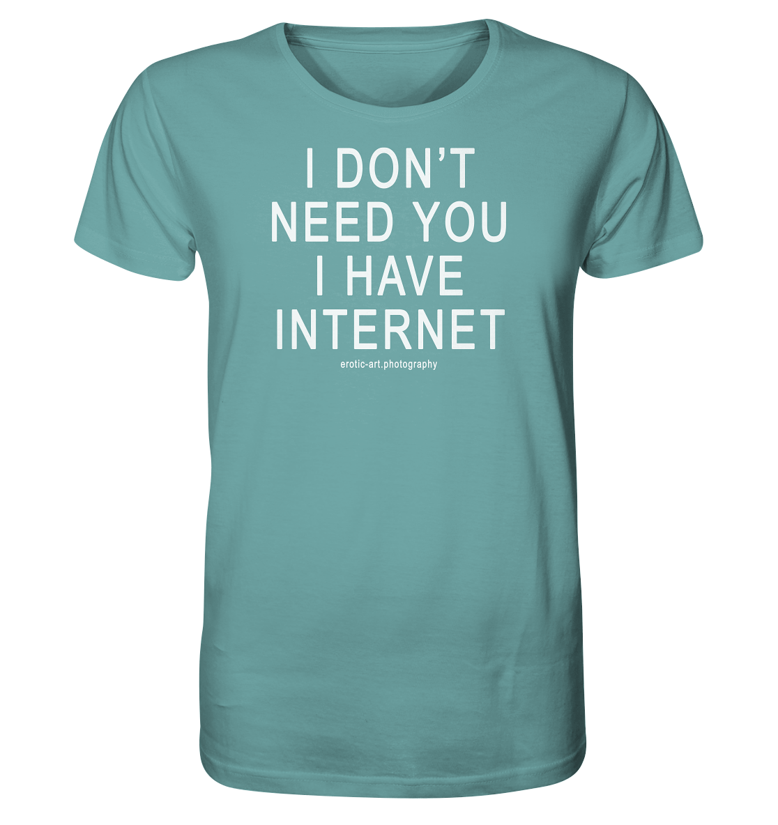 I don't need you I have Internet - Organic Shirt