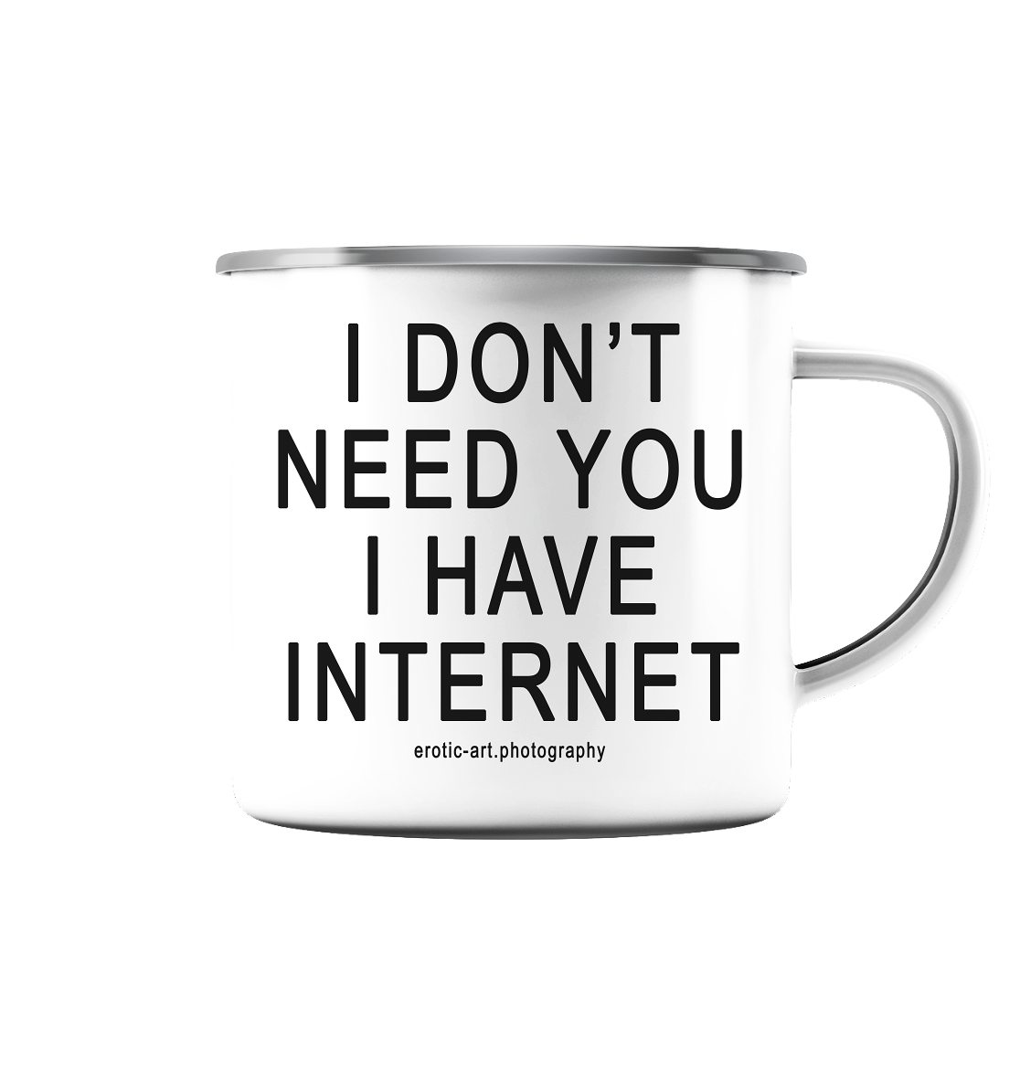 I don't need you I have internet Mug Emaille