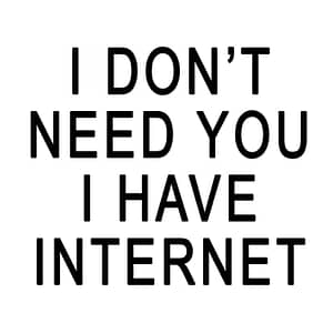 I Do Not Need You, I Have Internet